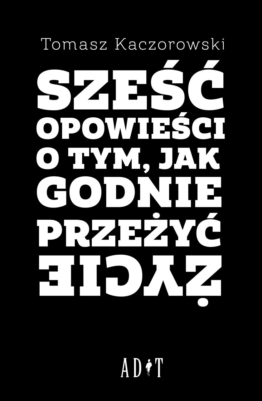 Antologia Tomasza Kaczorowskiego pt. „Sześć opowieści o tym, jak godnie przeżyć życie”