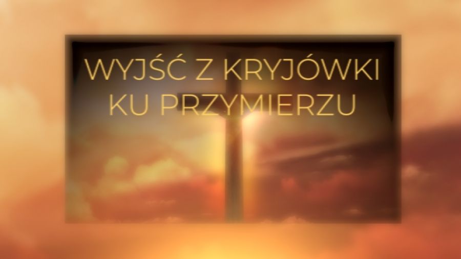 "Wyjść z kryjówki ku przymierzu"