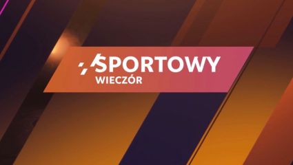 Sportowy wieczór (17.05.2025) [transmisja na żywo, online, live stream]